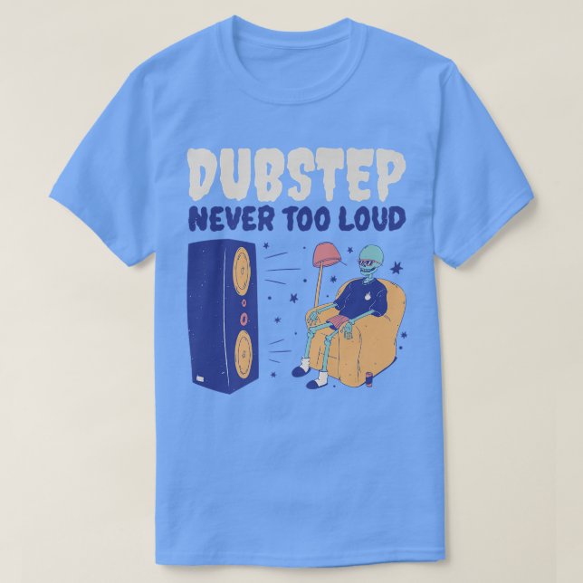 Dubstep Never Too Loud  Funny Dubstep Skeleton  T-Shirt (Design Front)