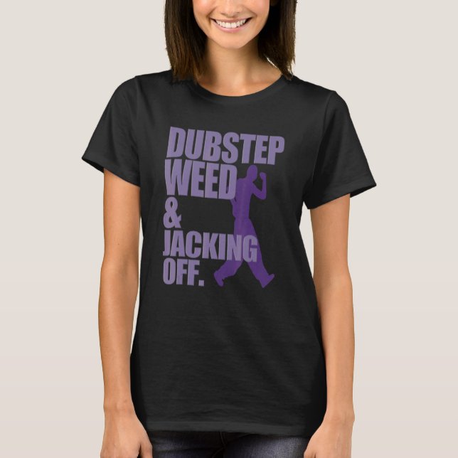 Dubstep Weed And Jacking Off T-Shirt (Front)