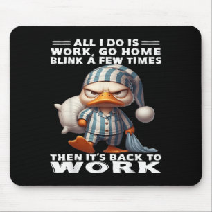 Duck All I Do Is Work Go Home Blink A Few Times  Mouse Pad