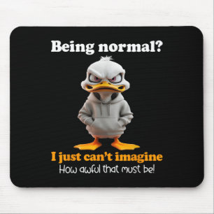 Duck Being Normal I Just Can’t Imagine How Awful T Mouse Pad