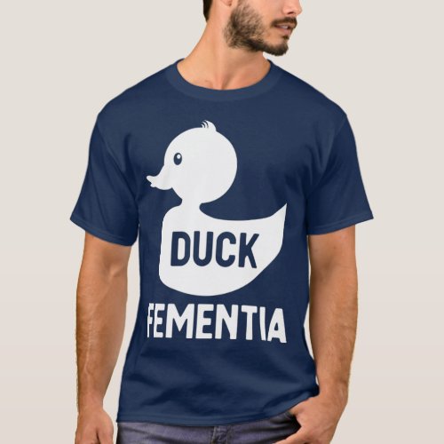 Duck Fementia  Funny Dementia T_Shirt