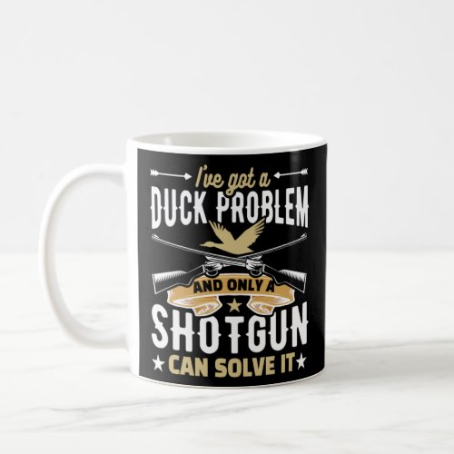 Duck Hunter Duck Hunting Duck Problem a Shotgun ca Coffee Mug