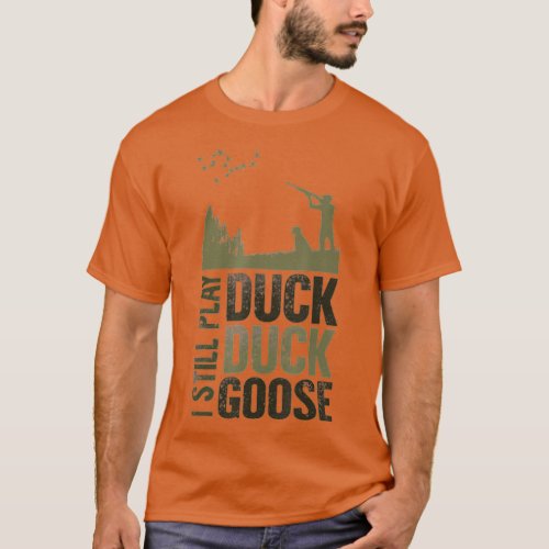 Duck Hunter Quote I Still Play Duck Duck Goose Men T_Shirt