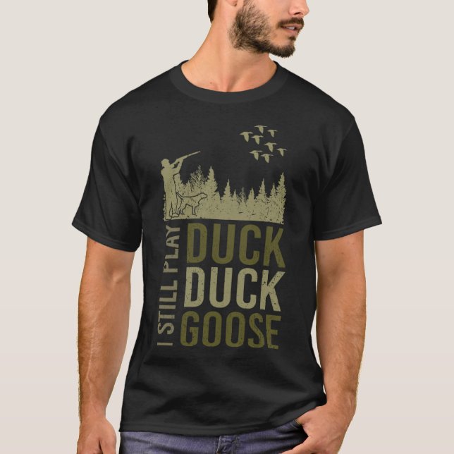 Duck Hunter Quote I Still Play Duck Duck Goose tee (Front)