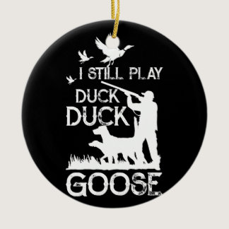 Duck Hunter Quote  I Still Play Duck Goose Ceramic Ornament