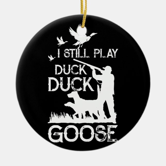 Duck Hunter Quote  I Still Play Duck Goose Ceramic Ornament (Front)