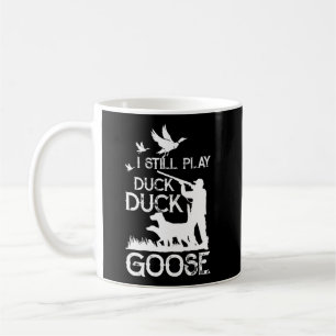 Duck Hunter Quote I Still Play Duck Goose Coffee Mug