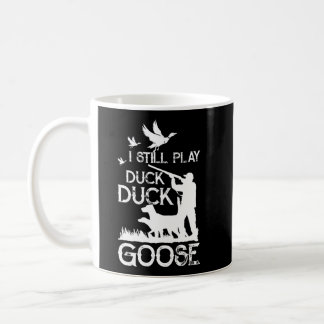 Duck Hunter Quote  I Still Play Duck Goose Coffee Mug