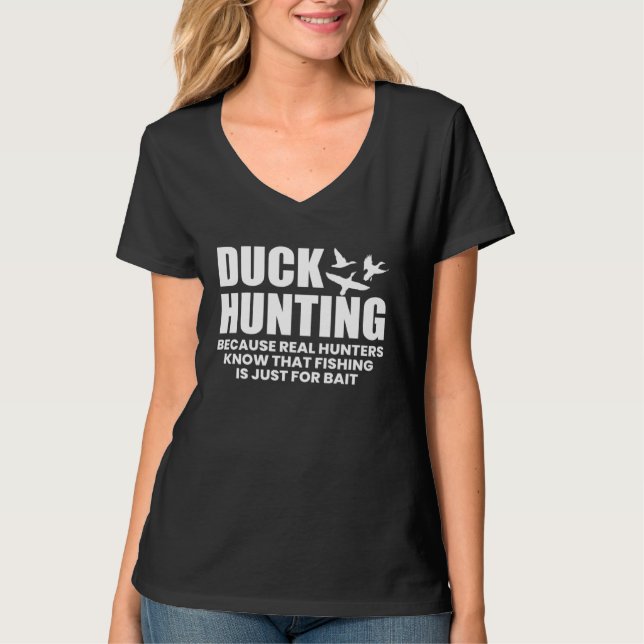Duck Hunting Because Real Hunters Know That Fishin T-Shirt (Front)