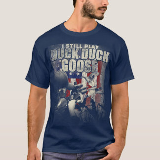 Duck Hunting I Still Play Duck Duck Goose Funny T-Shirt