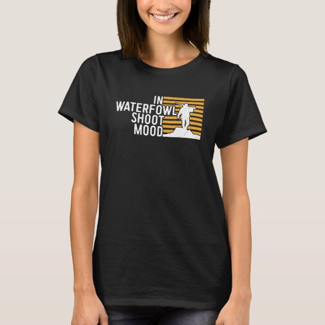 Duck Hunting In Waterfowl Shoot Mood Waterfowl Sho T-Shirt (Front)