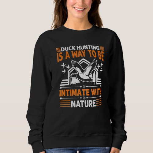 Duck Hunting _ My Way to Be Intimate with Nature P Sweatshirt