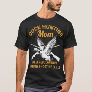 Duck Hunting Quote for your Waterfowl Hunting Mom  T-Shirt