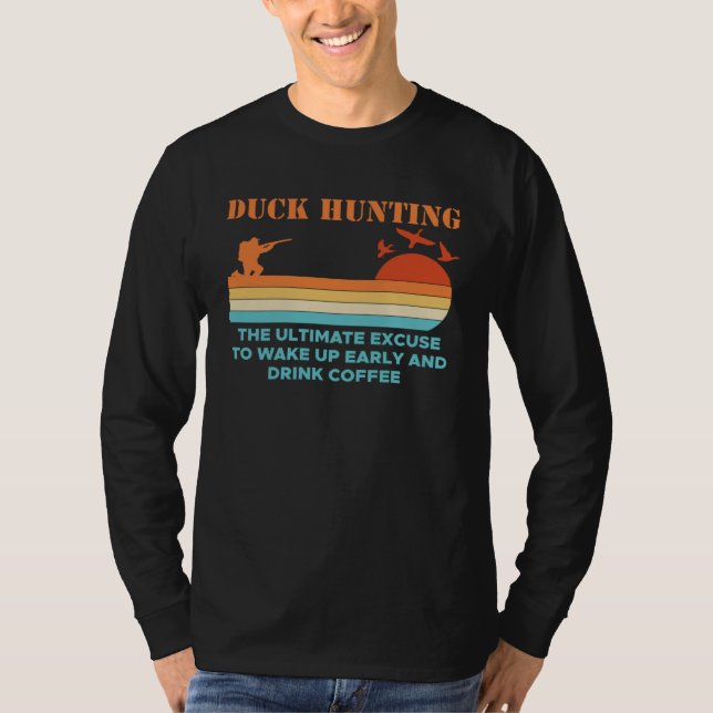 Duck Hunting The Ultimate Excuse To Wake Up Early  T-Shirt (Front)