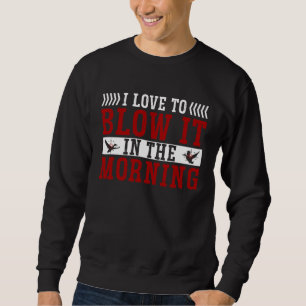 Duck Hunting Waterfowl Hunting I Love To Blow It Sweatshirt