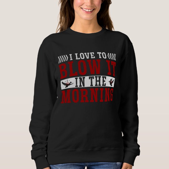 Duck Hunting Waterfowl Hunting I Love To Blow It Sweatshirt (Front)