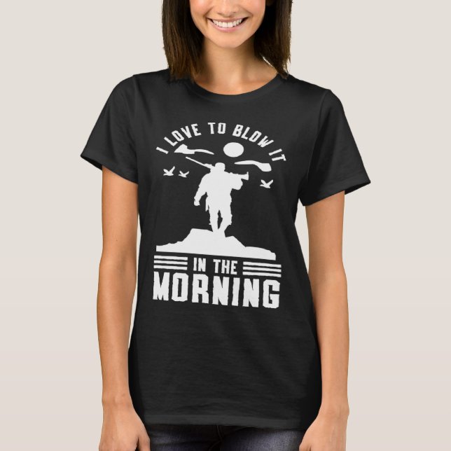 Duck Hunting Waterfowl Hunting I Love To Blow It   T-Shirt (Front)