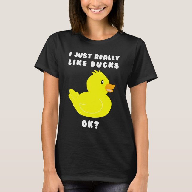Duck - I Just Really Friggin Like Ducks 2 T-Shirt (Front)