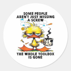 Duck Some People Arent Just Missing A Screw The Wh Classic Round Sticker
