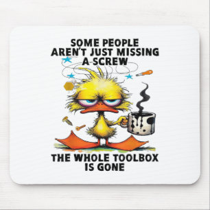 Duck Some People Arent Just Missing A Screw The Wh Mouse Pad