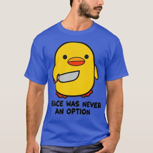 Duck with a Knife Peace Was Never an Option T_Shirt
