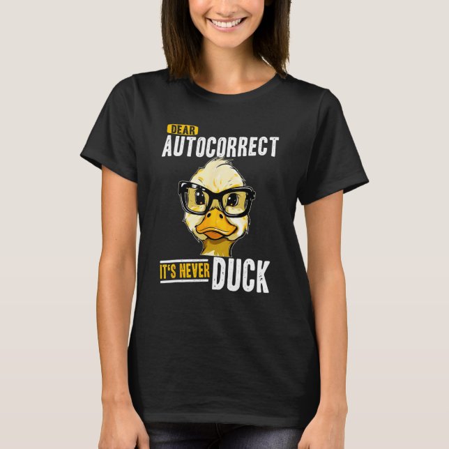 duck with sunglasses dear autocorrect is never duc T-Shirt (Front)