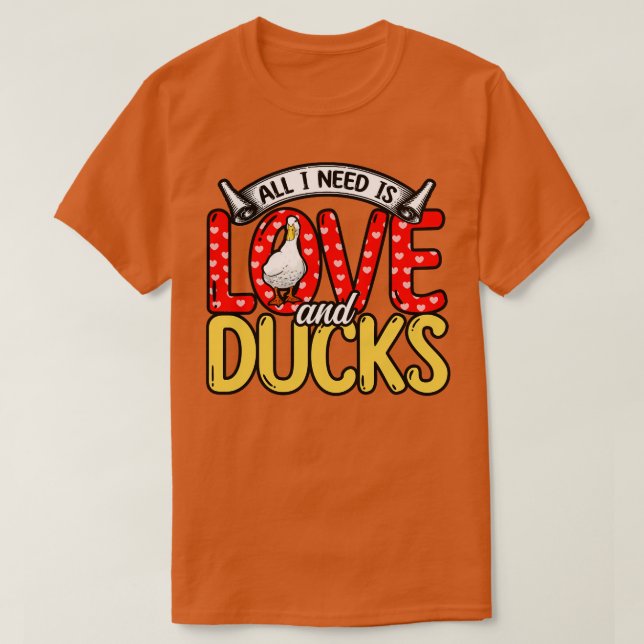 Ducks All I Need Is Love And Ducks T-Shirt (Design Front)