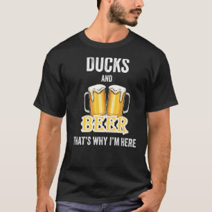 Ducks And Beer That's Why I'm Here T-Shirt