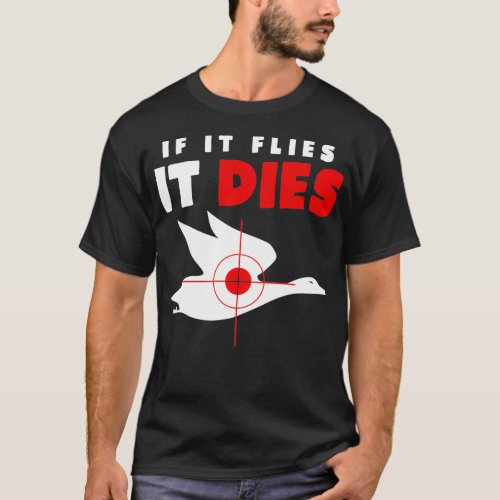 Ducks If it flies it dies perfect hunting gift T_Shirt