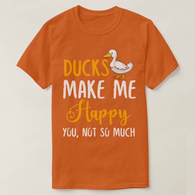 Ducks Make Me Happy You Not So Much T-Shirt (Design Front)