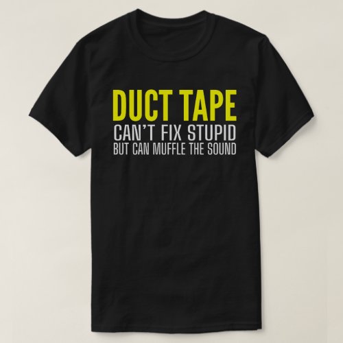 duct tape cant fix stupid but can muffle sound T_Shirt