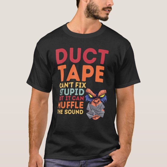 Duct Tape Can't Fix Stupid But Can Muffle The Soun T-Shirt (Front)