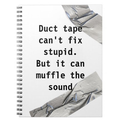Duct Tape Cant Fix Stupid But It can Muffle Notebook