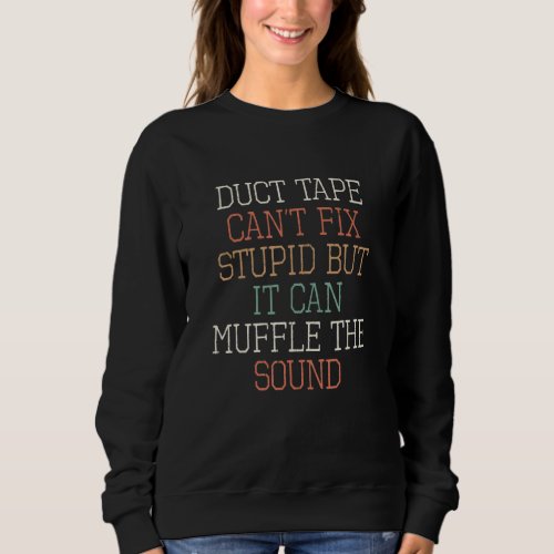 Duct Tape Cant Fix Stupid But It Can Muffle The S Sweatshirt