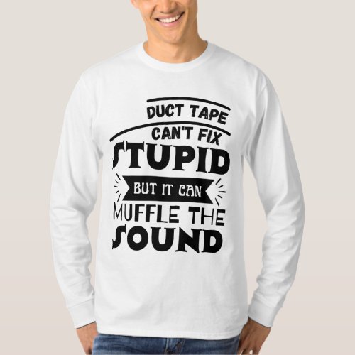 Duct Tape Cant Fix Stupid but it can Muffle The S T_Shirt