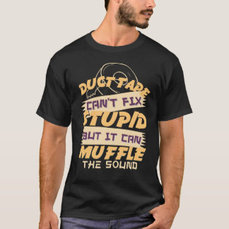 Duct Tape Can't Fix Stupid But It Can Muffle The S T-Shirt
