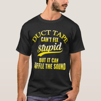 Duct tape can't fix stupid but it can t shirt