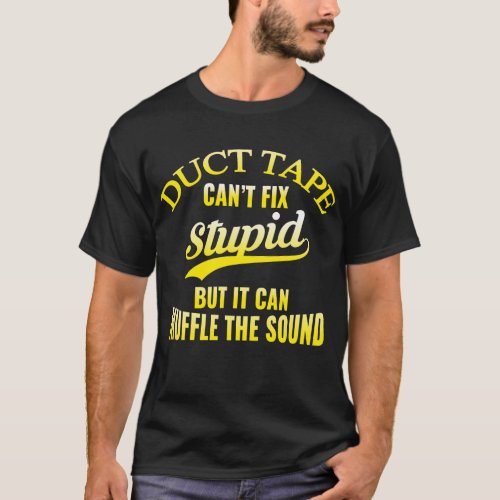 Duct tape cant fix stupid but it can t shirt
