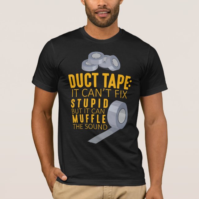 Duct Tape Can't Fix Stupid Sarcasm Craftsman Humor T-Shirt (Front)