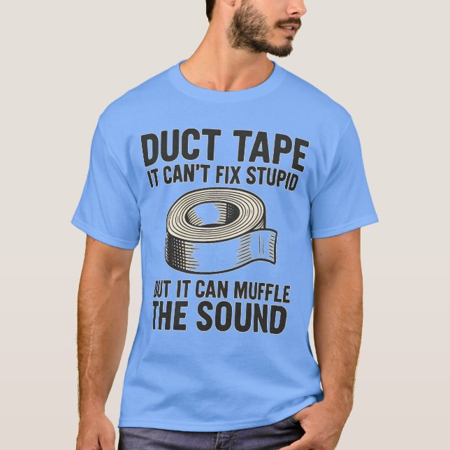 DUCT TAPE – It can’t fix stupid but it can muffle  T-Shirt (Front)