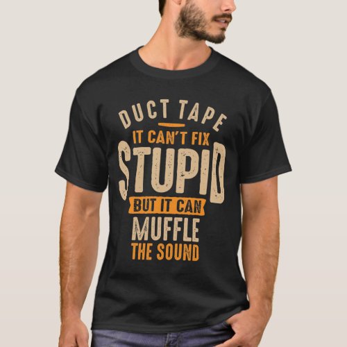 Duct Tape It Cant Fix Stupid But It Can Muffle  T_Shirt