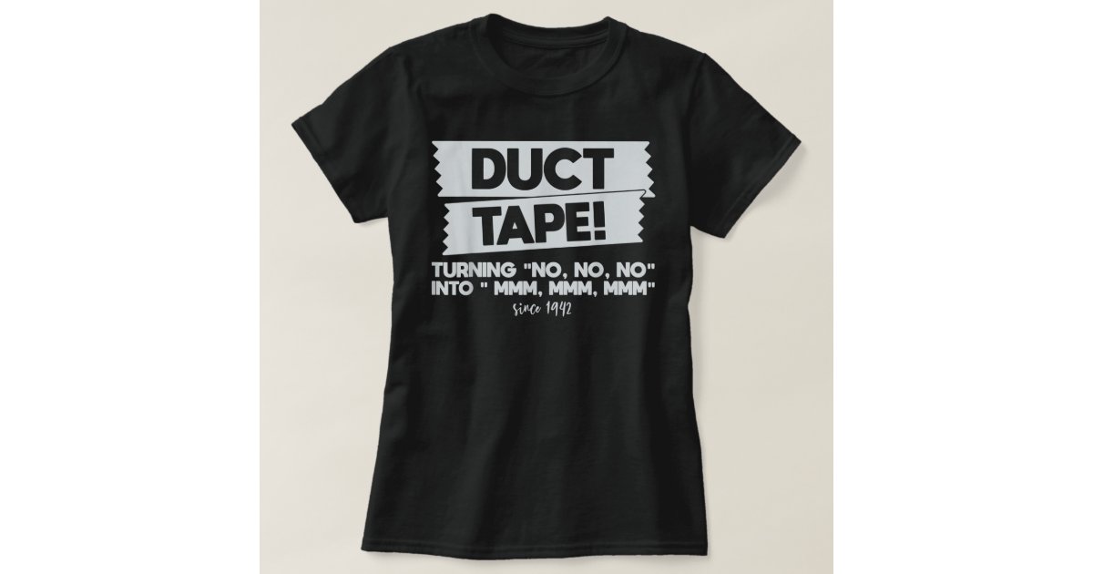 Duct Tape Turning No No No Into Mmm Mmm Mmm Funny TShirt Zazzle