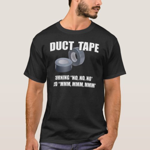 Duct Tape Turning No no no into Mmm mmm T_Shirt