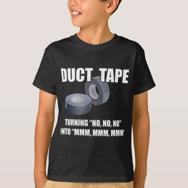 Duct Tape. Turning No, no, no into Mmm, mmm.. TShirt Zazzle