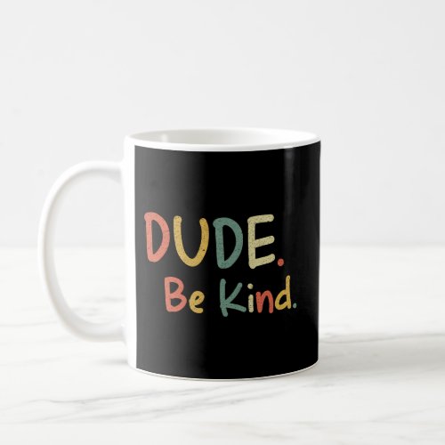 Dude Be Kind Anti Bullying Kindness Choose Kind Coffee Mug