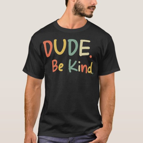 Dude Be Kind  Anti Bullying Retro Kindness Choose  T_Shirt