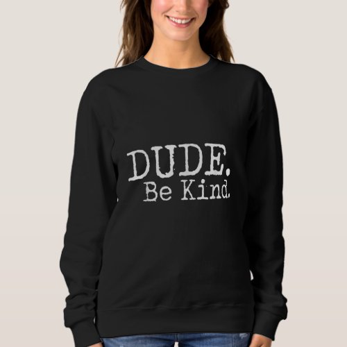 Dude Be Kind Choose Kind Anti Bullying Movement Sweatshirt