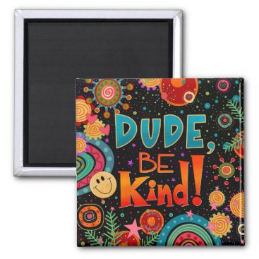Dude, Be Kind Cute Fun Colorful Kindness Magnet