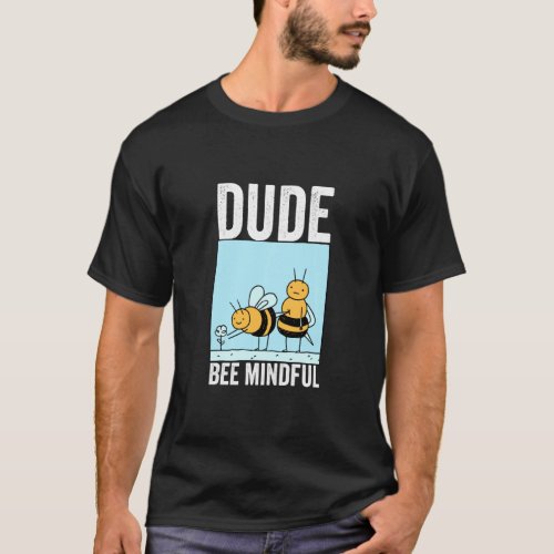 Dude Bee Mindful Mindfulness Motivational Kindness T_Shirt