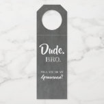 Dude Bro - Funny Groomsmen Proposal Bottle Hanger Tag Dude Bro - Funny Groomsmen Proposal Bottle Hanger Tag